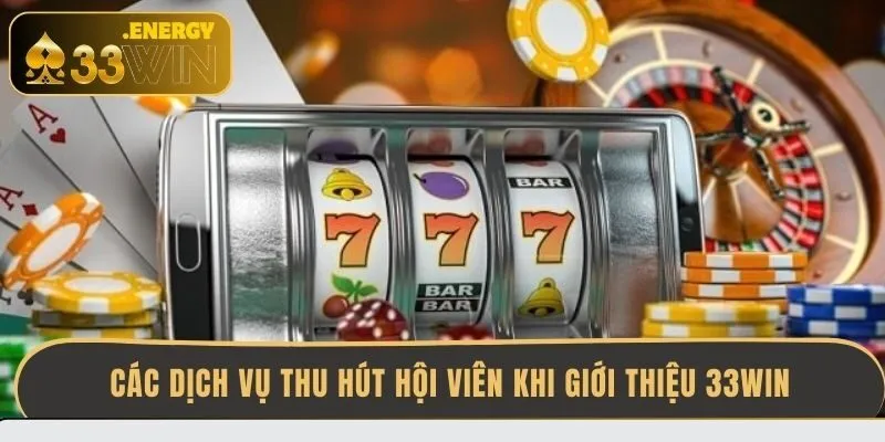 cac-dich-vu-thu-hut-hoi-vien-khi-gioi-thieu-33win