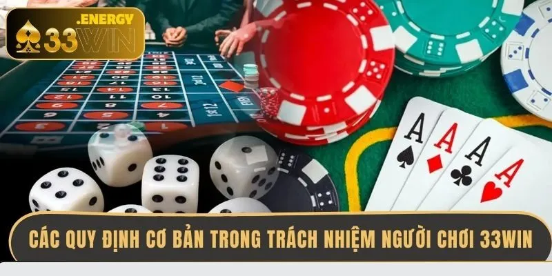 cac-quy-dinh-co-ban-trong-trach-nhiem-nguoi-choi-33win