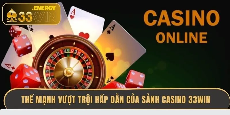 the-manh-vuot-troi-hap-dan-cua-sanh-casino-33win